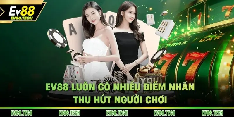 EV88 luôn có nhiều điểm nhấn thu hút người chơi tham gia